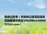 鹿鼎記賬號（求鹿鼎記激活碼請發(fā)到我郵箱中懸賞100分啊wc4600655163.com）