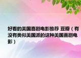 好看的美國喜劇電影推薦 豆瓣（有沒有類似美國派的這種美國喜劇電影）