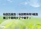 仙劍五鏡池（仙劍奇?zhèn)b傳5鏡池第三個房間少了個鏡子）
