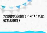 九宮格怎么設(shè)置（ios7.1.1九宮格怎么設(shè)置）