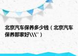 北京汽車保養(yǎng)多少錢（北京汽車保養(yǎng)那家好\