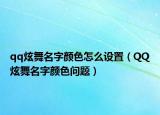 qq炫舞名字顏色怎么設(shè)置（QQ炫舞名字顏色問題）
