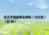 買太平恒贏兩全保險（分紅型）（好 嗎）