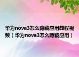 華為nova3怎么隱藏應(yīng)用教程視頻（華為nova3怎么隱藏應(yīng)用）