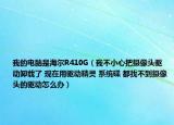 我的電腦是海爾R410G（我不小心把攝像頭驅動卸載了 現在用驅動精靈 系統(tǒng)碟 都找不到攝像頭的驅動怎么辦）