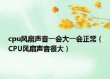 cpu風(fēng)扇聲音一會(huì)大一會(huì)正常（CPU風(fēng)扇聲音很大）