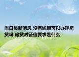 當日最新消息 沒有逾期可以辦理房貸嗎 房貸對征信要求是什么