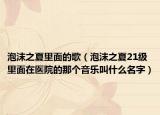 泡沫之夏里面的歌（泡沫之夏21級(jí)里面在醫(yī)院的那個(gè)音樂(lè)叫什么名字）