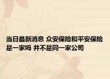 當日最新消息 眾安保險和平安保險是一家嗎 并不是同一家公司