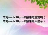 華為mate30pro未接來電重復(fù)響（華為mate30pro未接來電不顯示）