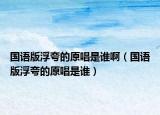 國語版浮夸的原唱是誰?。▏Z版浮夸的原唱是誰）