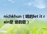 nichkhun（唱的let it rain是 誰的歌）