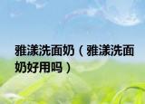 雅漾洗面奶（雅漾洗面奶好用嗎）