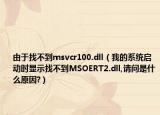 由于找不到msvcr100.dll（我的系統(tǒng)啟動(dòng)時(shí)顯示找不到MSOERT2.dll,請(qǐng)問(wèn)是什么原因?）