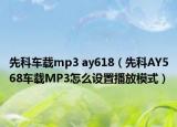 先科車載mp3 ay618（先科AY568車載MP3怎么設(shè)置播放模式）