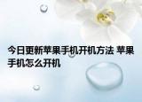 今日更新蘋果手機(jī)開(kāi)機(jī)方法 蘋果手機(jī)怎么開(kāi)機(jī)