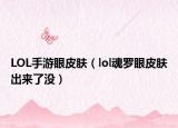 LOL手游眼皮膚（lol魂羅眼皮膚出來了沒）
