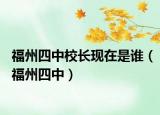 福州四中校長現(xiàn)在是誰（福州四中）