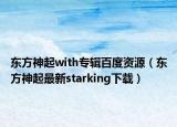 東方神起with專輯百度資源（東方神起最新starking下載）