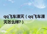 qq飛車湮滅（qq飛車湮滅怎么樣?）