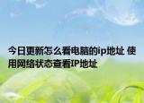今日更新怎么看電腦的ip地址 使用網(wǎng)絡(luò)狀態(tài)查看IP地址