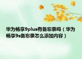 華為暢享9plus有備忘錄嗎（華為暢享9s備忘錄怎么添加內(nèi)容）