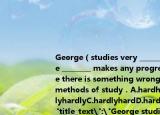 George（studies very ________ , but he ________ makes any progress．Maybe there is something wrong with his methods of study．A.hardhardB.hardlyhardlyC.hardlyhardD.hardhardly