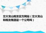 交大龍山稅友官方網(wǎng)站（交大龍山和稅友集團(tuán)是一個(gè)公司嗎）