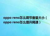 oppo reno怎么調節(jié)音量大?。╫ppo reno怎么提升網(wǎng)速）