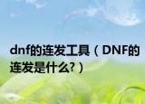 dnf的連發(fā)工具（DNF的連發(fā)是什么?）