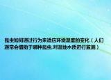 昆蟲如何通過行為來適應(yīng)環(huán)境濕度的變化（人們通常會借助于哪種昆蟲,對濕地水質(zhì)進行監(jiān)測）