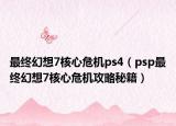 最終幻想7核心危機ps4（psp最終幻想7核心危機攻略秘籍）