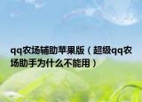 qq農(nóng)場輔助蘋果版（超級qq農(nóng)場助手為什么不能用）