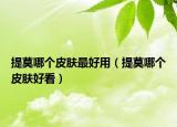 提莫哪個(gè)皮膚最好用（提莫哪個(gè)皮膚好看）