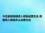 今日更新微信進(jìn)入密碼設(shè)置方法 微信進(jìn)入密碼怎么設(shè)置方法