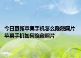 今日更新蘋果手機怎么隱藏照片 蘋果手機如何隱藏照片