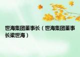 世海集團董事長（世海集團董事長梁世海）