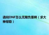 請問DNF怎么無限負重?。ㄇ蟠笊駧椭? /></span></a>
                        <h2><a href=