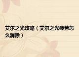 艾爾之光攻略（艾爾之光疲勞怎么消除）