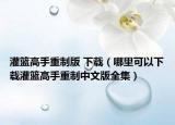 灌籃高手重制版 下載（哪里可以下載灌籃高手重制中文版全集）