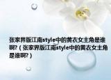 張家界版江南style中的黃衣女主角是誰(shuí)啊?（張家界版江南style中的黃衣女主角是誰(shuí)啊?）