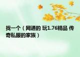 找一個(gè)（網(wǎng)通的 玩1.76精品 傳奇私服的家族）