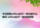 今日更新wifilos紅燈一直閃是什么情況 wifilos紅燈一直閃的原因