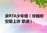求RTA少年組（穿越時空愛上你 歌詞）