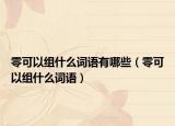 零可以組什么詞語有哪些（零可以組什么詞語）