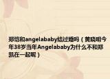 鄭愷和angelababy結(jié)過婚嗎（黃曉明今年38歲當(dāng)年Angelababy為什么不和鄭凱在一起呢）