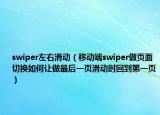 swiper左右滑動(dòng)（移動(dòng)端swiper做頁(yè)面切換如何讓做最后一頁(yè)滑動(dòng)時(shí)回到第一頁(yè)）