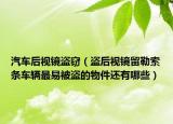 汽車后視鏡盜竊（盜后視鏡留勒索條車輛最易被盜的物件還有哪些）