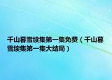 千山暮雪續(xù)集第一集免費(fèi)（千山暮雪續(xù)集第一集大結(jié)局）