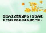 全國高速公路擁堵情況（全國高速將迎擁堵高峰哪些路段最為嚴重）
